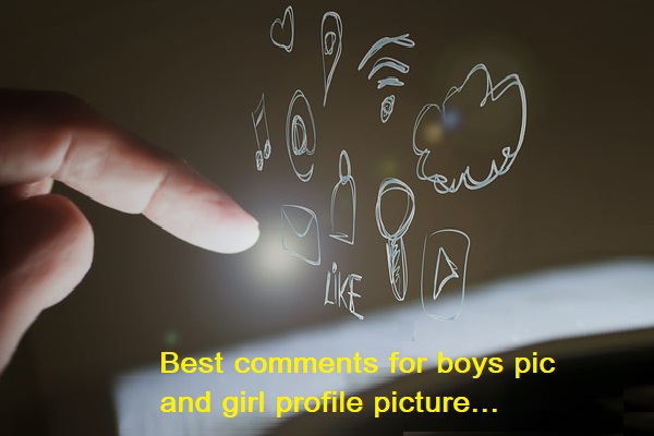 Best comments for boys pic and girl profile picture...