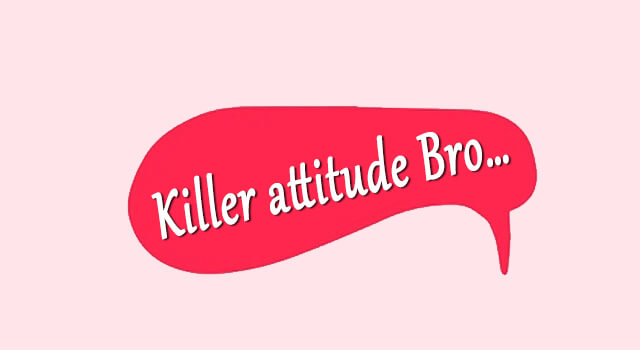 Killer attitude Bro…