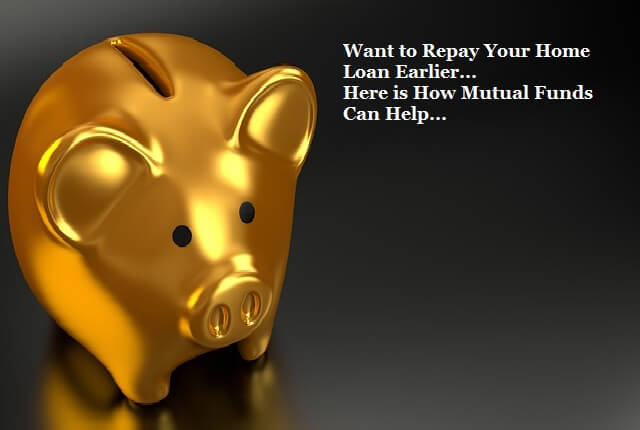Want to Repay Your Home Loan Earlier Here is How Mutual Funds Can Help