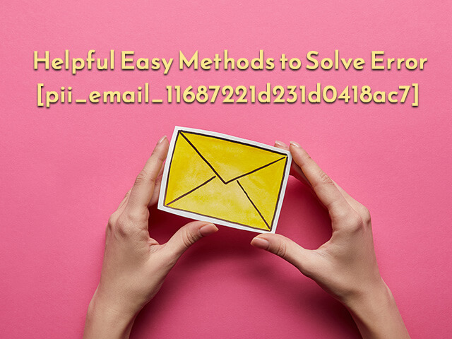 Easy Methods to Solve Error [pii_email_11687221d231d0418ac7]