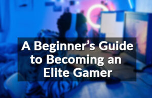 A Beginner’s Guide to Becoming an Elite Gamer