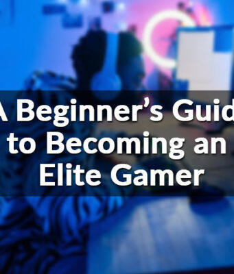 A Beginner’s Guide to Becoming an Elite Gamer