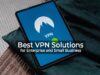 Best VPN Solutions for Enterprise and Small Business