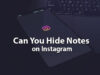 Can You Hide Notes on Instagram