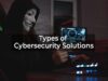Types of Cybersecurity Solutions