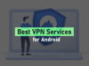 Best VPN Services for Android