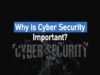 Why is Cyber Security Important?